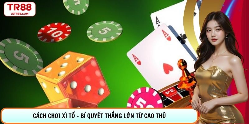 Cách Chơi Xì Tố - Bí Quyết Thắng Lớn Từ Cao Thủ TR88
