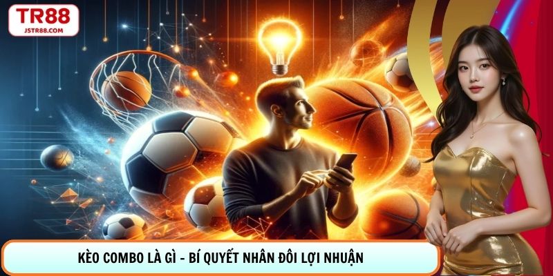 Kèo Combo Là Gì - Bí Quyết Nhân Đôi Lợi Nhuận